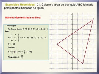 Exercícios Resolvidos 01. Calcule a área do triângulo ABC formado
pelos pontos indicados na figura.
Maneira demonstrada no livro:
 