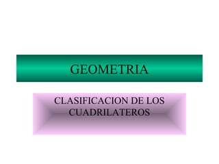 GEOMETRIA
CLASIFICACION DE LOS
CUADRILATEROS
 