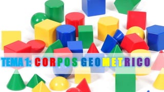 TEMA 1: C O R P O S G E O M E T R I C O
 