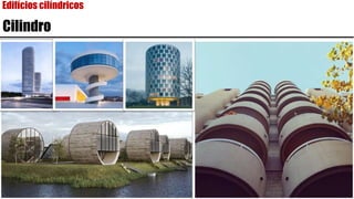 Edifícios cilíndricos
Cilindro
 
