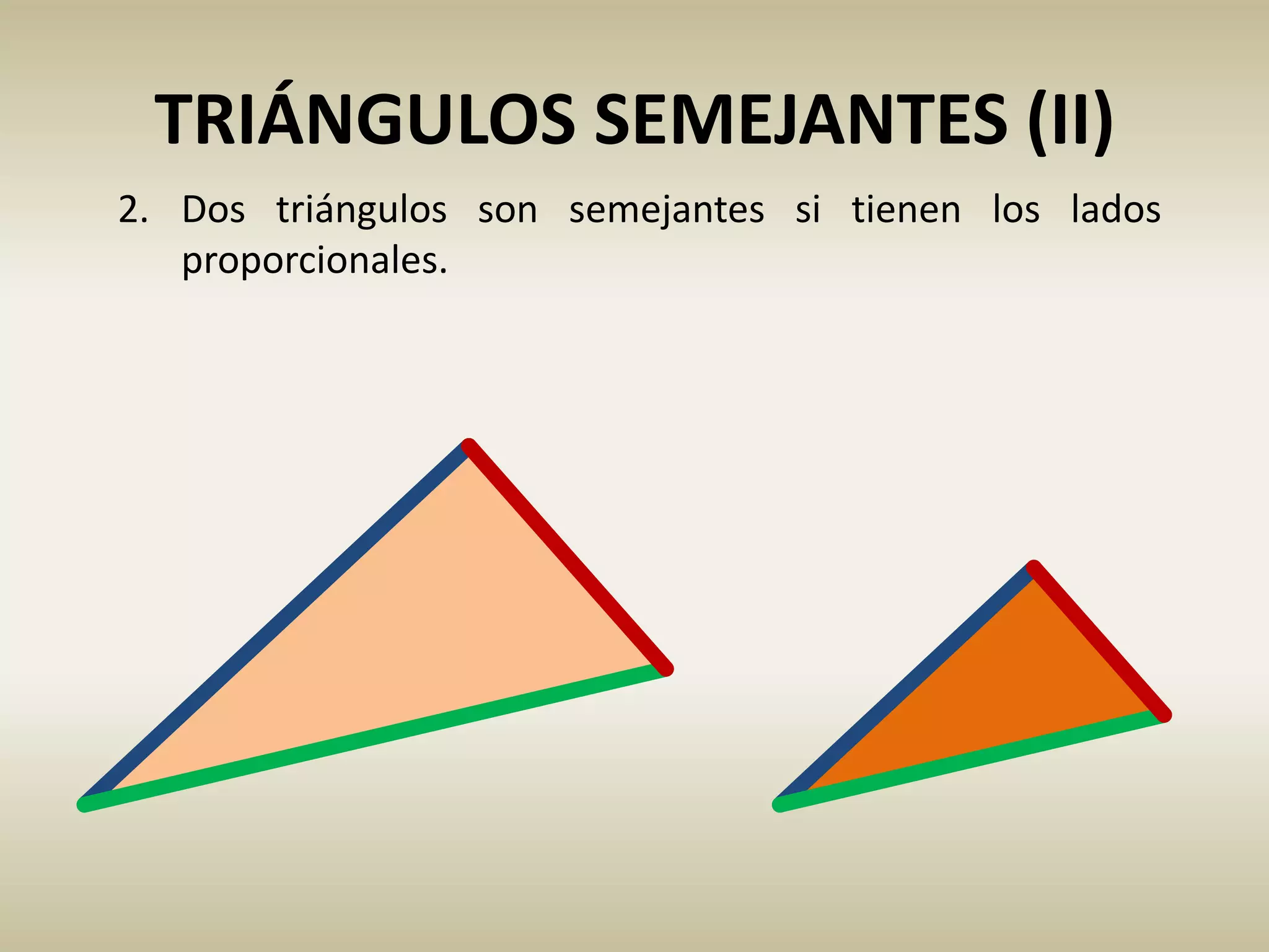 TRIÁNGULOS SEMEJANTES (II)
2. Dos triángulos son semejantes si tienen los lados
proporcionales.
 