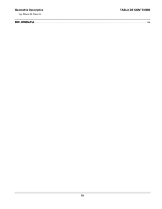 Geometría Descriptiva TABLA DE CONTENIDO
Ing. Alberto M. Pérez G.
ix
BIBLIOGRAFÍA ..............................................................................................................................................................................................111
 