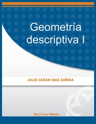 Red Tercer Milenio 
JULIO CESAR DIAZ ZUÑIGA 
Geometría descriptiva I 
 