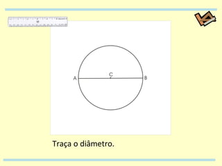 Traça o diâmetro. 