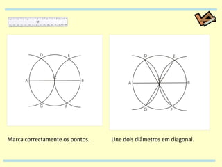 Une dois diâmetros em diagonal. Marca correctamente os pontos. 