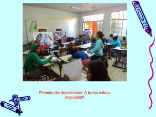 EXEMPLOS
Primeira dia de releituras: A turma estava
inspirada!!!
 