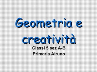 Geometria e creatività Classi 5 sez A-B Primaria Airuno 