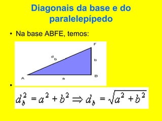 Diagonais da base e do
paralelepípedo
• Na base ABFE, temos:
•
 