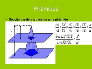 Pirâmides
• Secção paralela à base de uma pirâmide
 