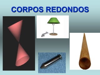 CORPOS REDONDOS
 