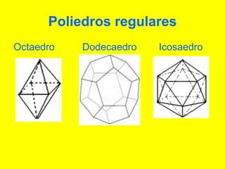 Poliedros regulares
Octaedro Dodecaedro Icosaedro
 