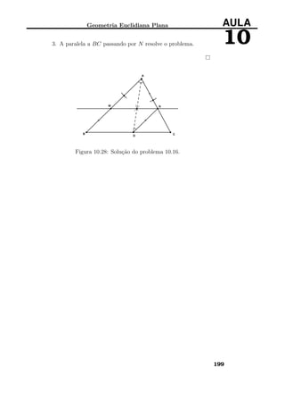 Geometria Euclidiana Plana AULA
103. A paralela a BC passando por N resolve o problema.
Figura 10.28: Solução do problema 10.16.
199
 