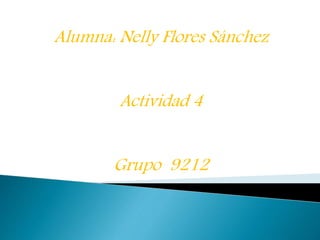 Alumna: Nelly Flores Sánchez
Actividad 4
Grupo 9212
 