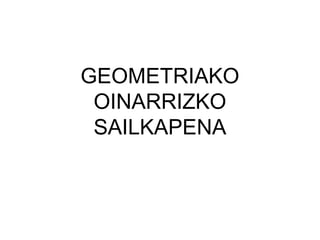 GEOMETRIAKO
OINARRIZKO
SAILKAPENA
 