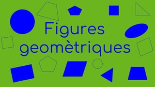 Figures
geomètriques
 