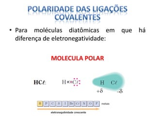 • Para moléculas diatômicas em que há
diferença de eletronegatividade:
MOLECULA POLAR
 