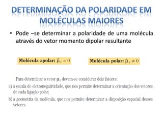 • Pode –se determinar a polaridade de uma molécula
através do vetor momento dipolar resultante
 