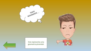 Esta representa uma
geometria piramidal.
 