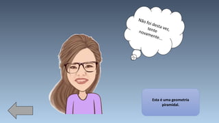 Esta é uma geometria
piramidal.
 
