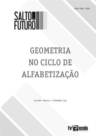 ISSN 1982 - 0283
GEOMETRIA
NO CICLO DE
ALFABETIZAÇÃO
Ano XXIV - Boletim 7 - SETEMBRO 2014
 