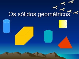 Os sólidos geométricos 