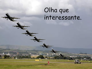 Olha que interessante. 