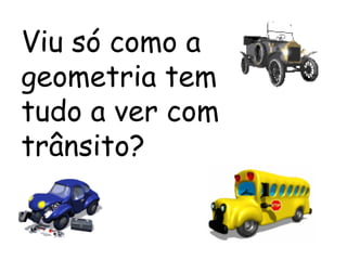 Viu só como a geometria tem tudo a ver com trânsito? 