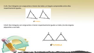2.LAL: Dos triángulos son congruentes si tienen dos lados y el ángulo comprendido entre ellos
respectivamente iguales.
3.ALA: Dos triángulos son congruentes si tienen respectivamente iguales un lado y los dos ángulos
adyacentes a ese lado.
 