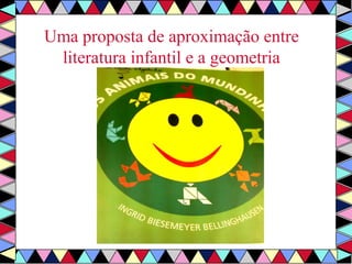 Uma proposta de aproximação entre 
literatura infantil e a geometria 
 