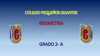 COLEGIO PEQUEÑOS GIGANTES
Perímetro
GRADO 2- A
 