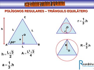 POLÍGONOS REGULARES – TRIÂNGULO EQUILÁTEROPOLÍGONOS REGULARES – TRIÂNGULO EQUILÁTERO
O
A B
a
L
C
LLh
60°
4
3L
A
2
=
2
3L
h =
.h
3
1
a =
.h
3
1
r =
.h
3
2
R =
O
r
O
R
 