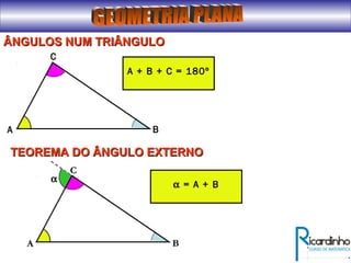 ÂNGULOS NUM TRIÂNGULOÂNGULOS NUM TRIÂNGULO
A
C
B
A + B + C = 180º
TEOREMA DO ÂNGULO EXTERNOTEOREMA DO ÂNGULO EXTERNO
α
A
C
B
α = A + B
 