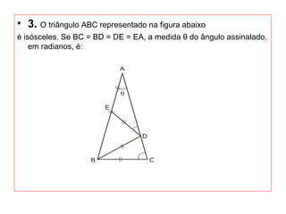 • 3. O triângulo ABC representado na figura abaixo
é isósceles. Se BC = BD = DE = EA, a medida θ do ângulo assinalado,
em radianos, é:
 