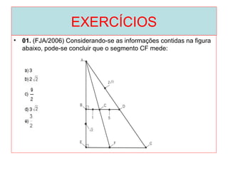 EXERCÍCIOS
• 01. (FJA/2006) Considerando-se as informações contidas na figura
abaixo, pode-se concluir que o segmento CF mede:
 