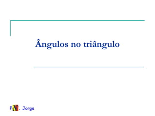 Prof. Jorge
Ângulos no triângulo
 
