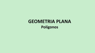 GEOMETRIA PLANA
Polígonos
 