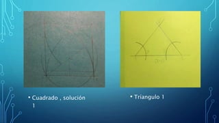 • Cuadrado , solución
1
• Tríangulo 1
 