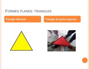 FORMES PLANES: TRIANGLES

Triangle dibuixat   Triangle de goma espuma
 
