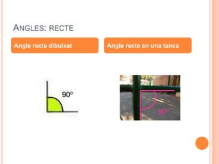 ANGLES: RECTE
Angle recte dibuixat   Angle recte en una tanca




                90º

                                       90º
 