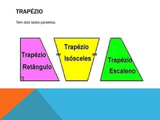 TRAPÉZIO 
Tem dois lados paralelos. 
 