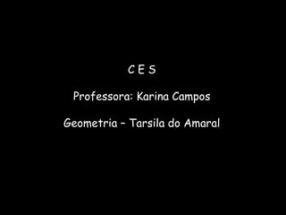 C E S Geometria – Tarsila do Amaral Professora: Karina Campos 