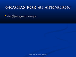 GRACIAS POR SU ATENCION


dec@megarep.com.pe

TEC. JOEL SUELDO MOLINA

 