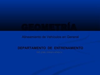 Alineamiento de Vehículos en General
DEPARTAMENTO DE ENTRENAMIENTO
TEC. JOEL SUELDO MOLINA

 