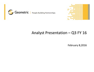 Analyst Presentation – Q3 FY 16
February 8,2016
 