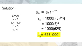 Solution:
GIVEN:
r = 5
a₁= 1000
n = 5
a5 =?
aₙ = a₁r ⁿ⁻¹
a5 = 1000[ (5)5⁻¹]
= 1000(5)4
= 1000(625)
a5= 625, 000
 