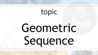 topic
Geometric
Sequence
 
