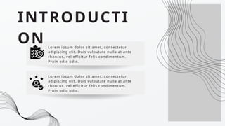 INTRODUCTI
ON Lorem ipsum dolor sit amet, consectetur
adipiscing elit. Duis vulputate nulla at ante
rhoncus, vel efficitur felis condimentum.
Proin odio odio.
Lorem ipsum dolor sit amet, consectetur
adipiscing elit. Duis vulputate nulla at ante
rhoncus, vel efficitur felis condimentum.
Proin odio odio.
 