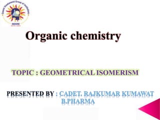 TOPIC : GEOMETRICAL ISOMERISM
Organic chemistry
 