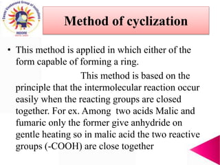 Method of cyclization
• This method is applied in which either of the
form capable of forming a ring.
This method is based...