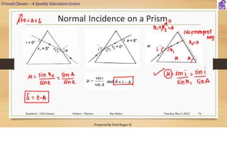 FriendsClasses – A Quality Education Centre
Prepared By Viral Nagar ©
Normal Incidence on a Prism
Tuesday, May 3, 2022
Standard – 12th Science Subject – Physics Ray Optics 76
 